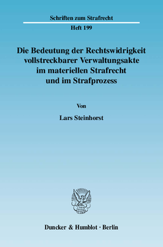 Die Bedeutung der Rechtswidrigkeit vollstreckbarer Verwaltungsakte im materiellen Strafrecht und im Strafprozess Die Bedeutung der Rechtswidrigkeit vollstreckbarer Verwaltungsakte im materiellen Strafrecht und im Strafprozess