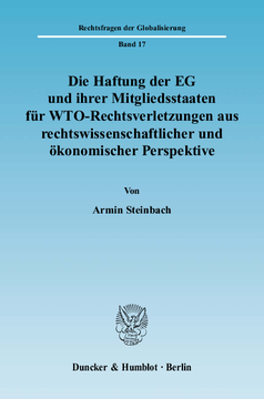 Die Haftung der EG und ihrer Mitgliedsstaaten für WTO-Rechtsverletzungen aus rechtswissenschaftlicher und ökonomischer Perspektive Die Haftung der EG und ihrer Mitgliedsstaaten für WTO-Rechtsverletzungen aus rechtswissenschaftlicher und ökonomischer Perspektive