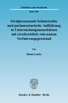 Strafprozessuale Schutzrechte und parlamentarische Aufklärung in Untersuchungsausschüssen mit strafrechtlich relevantem Verfahrensgegenstand Strafprozessuale Schutzrechte und parlamentarische Aufklärung in Untersuchungsausschüssen mit strafrechtlich relevantem Verfahrensgegenstand