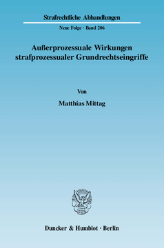 Außerprozessuale Wirkungen strafprozessualer Grundrechtseingriffe Außerprozessuale Wirkungen strafprozessualer Grundrechtseingriffe