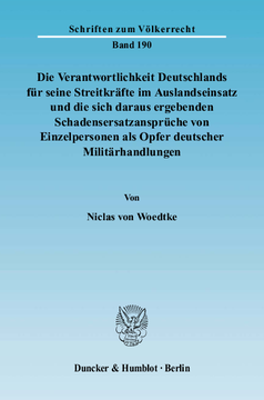 Die Verantwortlichkeit Deutschlands für seine Streitkräfte im Auslandseinsatz und die sich daraus ergebenden Schadensersatzansprüche von Einzelpersonen als Opfer deutscher Militärhandlungen Die Verantwortlichkeit Deutschlands für seine Streitkräfte im Auslandseinsatz und die sich daraus ergebenden Schadensersatzansprüche von Einzelpersonen als Opfer deutscher Militärhandlungen