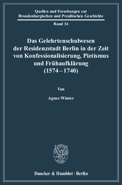 Das Gelehrtenschulwesen der Residenzstadt Berlin in der Zeit von Konfessionalisierung, Pietismus und Frühaufklärung (1574-1740) Das Gelehrtenschulwesen der Residenzstadt Berlin in der Zeit von Konfessionalisierung, Pietismus und Frühaufklärung (1574-1740)