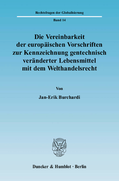 Die Vereinbarkeit der europäischen Vorschriften zur Kennzeichnung gentechnisch veränderter Lebensmittel mit dem Welthandelsrecht Die Vereinbarkeit der europäischen Vorschriften zur Kennzeichnung gentechnisch veränderter Lebensmittel mit dem Welthandelsrecht