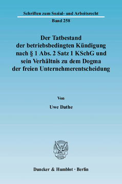Der Tatbestand der betriebsbedingten Kündigung nach § 1 Abs. 2 Satz 1 KSchG und sein Verhältnis zu dem Dogma der freien Unternehmerentscheidung Der Tatbestand der betriebsbedingten Kündigung nach § 1 Abs. 2 Satz 1 KSchG und sein Verhältnis zu dem Dogma der freien Unternehmerentscheidung