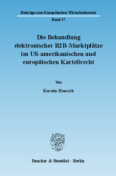 Die Behandlung elektronischer B2B-Marktplätze im US-amerikanischen und europäischen Kartellrecht Die Behandlung elektronischer B2B-Marktplätze im US-amerikanischen und europäischen Kartellrecht