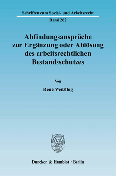Abfindungsansprüche zur Ergänzung oder Ablösung des arbeitsrechtlichen Bestandsschutzes Abfindungsansprüche zur Ergänzung oder Ablösung des arbeitsrechtlichen Bestandsschutzes