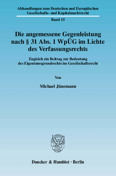 Die angemessene Gegenleistung nach § 31 Abs. 1 WpÜG im Lichte des Verfassungsrechts Die angemessene Gegenleistung nach § 31 Abs. 1 WpÜG im Lichte des Verfassungsrechts