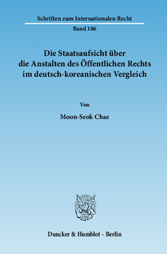 Die Staatsaufsicht über die Anstalten des Öffentlichen Rechts im deutsch-koreanischen Vergleich Die Staatsaufsicht über die Anstalten des Öffentlichen Rechts im deutsch-koreanischen Vergleich