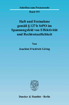 Haft und Festnahme gemäß § 127 b StPO im Spannungsfeld von Effektivität und Rechtsstaatlichkeit Haft und Festnahme gemäß § 127 b StPO im Spannungsfeld von Effektivität und Rechtsstaatlichkeit