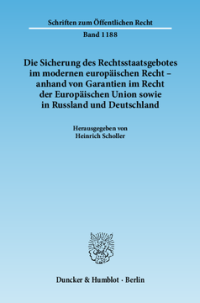 Die Sicherung des Rechtsstaatsgebotes im modernen europäischen Recht - anhand von Garantien im Recht der Europäischen Union sowie in Russland und Deutschland
