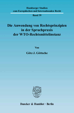 Die Anwendung von Rechtsprinzipien in der Spruchpraxis der WTO-Rechtsmittelinstanz Die Anwendung von Rechtsprinzipien in der Spruchpraxis der WTO-Rechtsmittelinstanz
