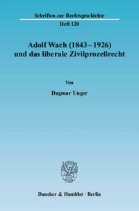 Adolf Wach (1843 - 1926) und das liberale Zivilprozeßrecht