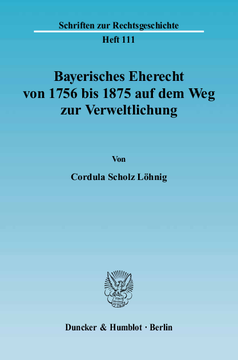 Bayerisches Eherecht von 1756 bis 1875 auf dem Weg zur Verweltlichung Bayerisches Eherecht von 1756 bis 1875 auf dem Weg zur Verweltlichung