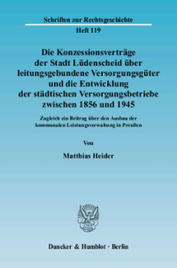 Die Konzessionsverträge der Stadt Lüdenscheid über leitungsgebundene Versorgungsgüter und die Entwicklung der städtischen Versorgungsbetriebe zwischen 1856 und 1945