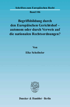 Begriffsbildung durch den Europäischen Gerichtshof – autonom oder durch Verweis auf die nationalen Rechtsordnungen? Begriffsbildung durch den Europäischen Gerichtshof – autonom oder durch Verweis auf die nationalen Rechtsordnungen?