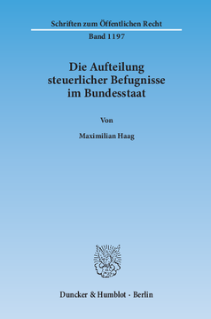 Die Aufteilung steuerlicher Befugnisse im Bundesstaat. Untersuchung zur Vereinbarkeit der deutschen Steuerrechtsordnung mit den Funktionen des Föderalismus und den bundesstaatlichen Gewährleistungen des Art. 79 Abs. 3 GG Die Aufteilung steuerlicher Befugnisse im Bundesstaat. Untersuchung zur Vereinbarkeit der deutschen Steuerrechtsordnung mit den Funktionen des Föderalismus und den bundesstaatlichen Gewährleistungen des Art. 79 Abs. 3 GG