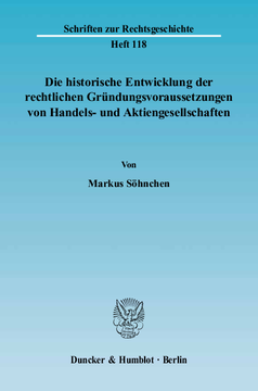 Die historische Entwicklung der rechtlichen Gründungsvoraussetzungen von Handels- und Aktiengesellschaften Die historische Entwicklung der rechtlichen Gründungsvoraussetzungen von Handels- und Aktiengesellschaften