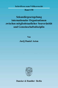 Sekundärgesetzgebung internationaler Organisationen zwischen mitgliedstaatlicher Souveränität und Gemeinschaftsdisziplin Sekundärgesetzgebung internationaler Organisationen zwischen mitgliedstaatlicher Souveränität und Gemeinschaftsdisziplin