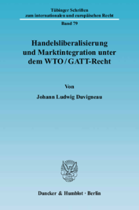 Handelsliberalisierung und Marktintegration unter dem WTO/GATT-Recht