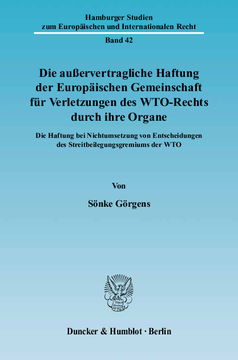 Die außervertragliche Haftung der Europäischen Gemeinschaft für Verletzungen des WTO-Rechts durch ihre Organe Die außervertragliche Haftung der Europäischen Gemeinschaft für Verletzungen des WTO-Rechts durch ihre Organe
