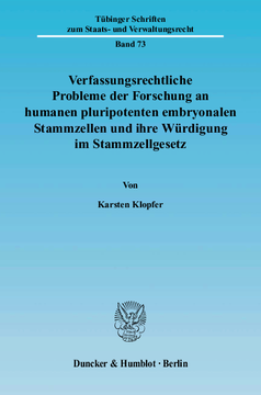 Verfassungsrechtliche Probleme der Forschung an humanen pluripotenten embryonalen Stammzellen und ihre Würdigung im Stammzellgesetz Verfassungsrechtliche Probleme der Forschung an humanen pluripotenten embryonalen Stammzellen und ihre Würdigung im Stammzellgesetz
