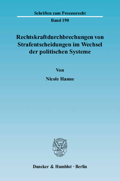 Rechtskraftdurchbrechungen von Strafentscheidungen im Wechsel der politischen Systeme Rechtskraftdurchbrechungen von Strafentscheidungen im Wechsel der politischen Systeme