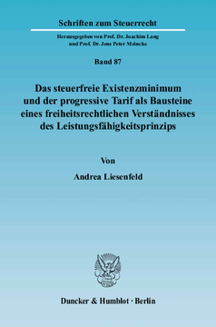 Das steuerfreie Existenzminimum und der progressive Tarif als Bausteine eines freiheitsrechtlichen Verständnisses des Leistungsfähigkeitsprinzips Das steuerfreie Existenzminimum und der progressive Tarif als Bausteine eines freiheitsrechtlichen Verständnisses des Leistungsfähigkeitsprinzips