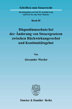 Dispositionsschutz bei der Änderung von Steuergesetzen zwischen Rückwirkungsverbot und Kontinuitätsgebot Dispositionsschutz bei der Änderung von Steuergesetzen zwischen Rückwirkungsverbot und Kontinuitätsgebot