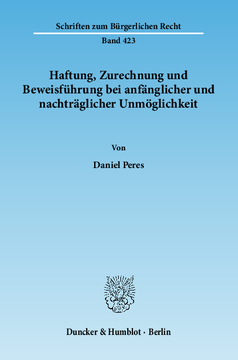 Haftung, Zurechnung und Beweisführung bei anfänglicher und nachträglicher Unmöglichkeit Haftung, Zurechnung und Beweisführung bei anfänglicher und nachträglicher Unmöglichkeit