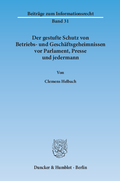 Der gestufte Schutz von Betriebs- und Geschäftsgeheimnissen vor Parlament, Presse und jedermann Der gestufte Schutz von Betriebs- und Geschäftsgeheimnissen vor Parlament, Presse und jedermann