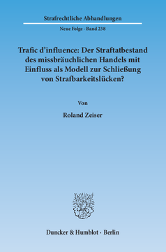 Trafic d'influence: Der Straftatbestand des missbräuchlichen Handels mit Einfluss als Modell zur Schließung von Strafbarkeitslücken? Trafic d'influence: Der Straftatbestand des missbräuchlichen Handels mit Einfluss als Modell zur Schließung von Strafbarkeitslücken?