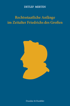 Rechtsstaatliche Anfänge im Zeitalter Friedrichs des Großen Rechtsstaatliche Anfänge im Zeitalter Friedrichs des Großen