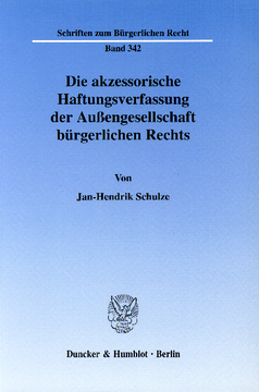 Die akzessorische Haftungsverfassung der Außengesellschaft bürgerlichen Rechts Die akzessorische Haftungsverfassung der Außengesellschaft bürgerlichen Rechts