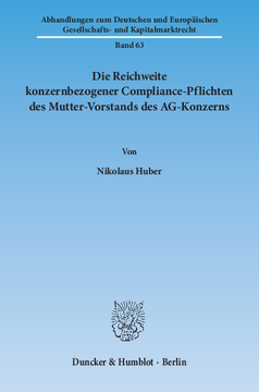 Die Reichweite konzernbezogener Compliance-Pflichten des Mutter-Vorstands des AG-Konzerns Die Reichweite konzernbezogener Compliance-Pflichten des Mutter-Vorstands des AG-Konzerns