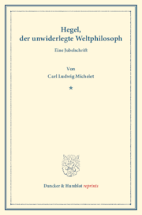 Hegel, der unwiderlegte Weltphilosoph