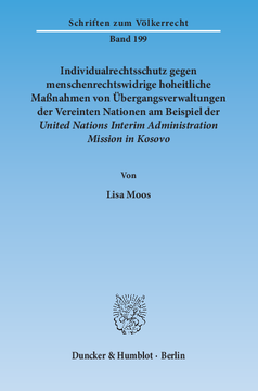 Individualrechtsschutz gegen menschenrechtswidrige, hoheitliche Maßnahmen von Übergangsverwaltungen der Vereinten Nationen am Beispiel der United Nations Interim Administration Mission in Kosovo Individualrechtsschutz gegen menschenrechtswidrige, hoheitliche Maßnahmen von Übergangsverwaltungen der Vereinten Nationen am Beispiel der United Nations Interim Administration Mission in Kosovo