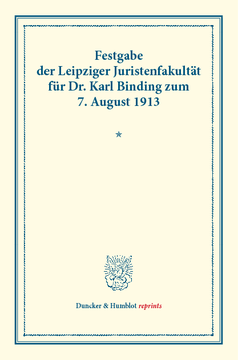 Festgabe der Leipziger Juristenfakultät für Dr. Karl Binding zum 7. August 1913 Festgabe der Leipziger Juristenfakultät für Dr. Karl Binding zum 7. August 1913