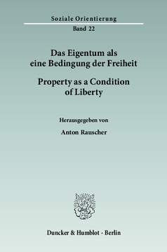 Das Eigentum als eine Bedingung der Freiheit / Property as a Condition of Liberty Das Eigentum als eine Bedingung der Freiheit / Property as a Condition of Liberty