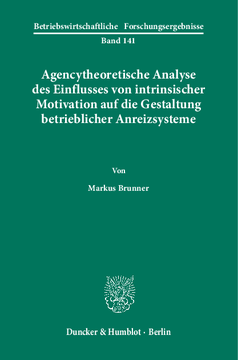 Agencytheoretische Analyse des Einflusses von intrinsischer Motivation auf die Gestaltung betrieblicher Anreizsysteme Agencytheoretische Analyse des Einflusses von intrinsischer Motivation auf die Gestaltung betrieblicher Anreizsysteme