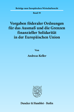 Vorgaben föderaler Ordnungen für das Ausmaß und die Grenzen finanzieller Solidarität in der Europäischen Union Vorgaben föderaler Ordnungen für das Ausmaß und die Grenzen finanzieller Solidarität in der Europäischen Union