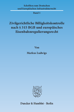 Zivilgerichtliche Billigkeitskontrolle nach § 315 BGB und europäisches Eisenbahnregulierungsrecht Zivilgerichtliche Billigkeitskontrolle nach § 315 BGB und europäisches Eisenbahnregulierungsrecht