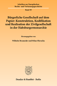 Bürgerliche Gesellschaft auf dem Papier: Konstruktion, Kodifikation und Realisation der Zivilgesellschaft in der Habsburgermonarchie Bürgerliche Gesellschaft auf dem Papier: Konstruktion, Kodifikation und Realisation der Zivilgesellschaft in der Habsburgermonarchie