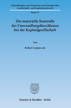 Die materielle Kontrolle des Umwandlungsbeschlusses bei der Kapitalgesellschaft Die materielle Kontrolle des Umwandlungsbeschlusses bei der Kapitalgesellschaft