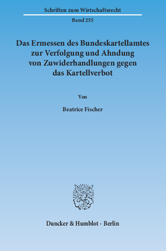 Das Ermessen des Bundeskartellamtes zur Verfolgung und Ahndung von Zuwiderhandlungen gegen das Kartellverbot Das Ermessen des Bundeskartellamtes zur Verfolgung und Ahndung von Zuwiderhandlungen gegen das Kartellverbot