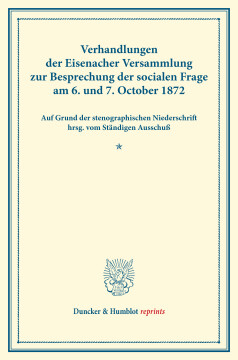 Verhandlungen der Eisenacher Versammlung zur Besprechung der socialen Frage am 6. und 7. October 1872 Verhandlungen der Eisenacher Versammlung zur Besprechung der socialen Frage am 6. und 7. October 1872