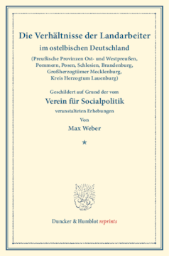 Die Verhältnisse der Landarbeiter im ostelbischen Deutschland (Preußische Provinzen Ost- und Westpreußen, Pommern, Posen, Schlesien, Brandenburg, Großherzogtümer Mecklenburg, Kreis Herzogtum Lauenburg)