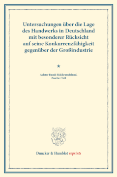 Untersuchungen über die Lage des Handwerks in Deutschland mit besonderer Rücksicht auf seine Konkurrenzfähigkeit gegenüber der Großindustrie