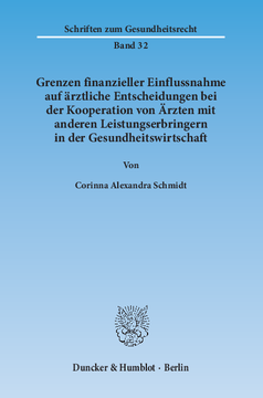 Grenzen finanzieller Einflussnahme auf ärztliche Entscheidungen bei der Kooperation von Ärzten mit anderen Leistungserbringern in der Gesundheitswirtschaft Grenzen finanzieller Einflussnahme auf ärztliche Entscheidungen bei der Kooperation von Ärzten mit anderen Leistungserbringern in der Gesundheitswirtschaft