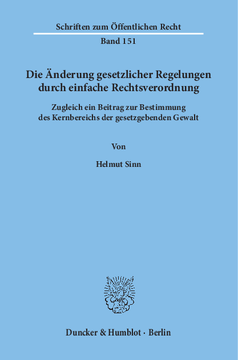 Änderung gesetzlicher Regelungen durch einfache Rechtsverordnung Zugleich ein Beitrag zur Bestimmung des Kernbereichs der gesetzgebenden Gewalt Änderung gesetzlicher Regelungen durch einfache Rechtsverordnung Zugleich ein Beitrag zur Bestimmung des Kernbereichs der gesetzgebenden Gewalt