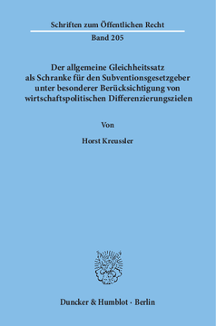 Der allgemeine Gleichheitssatz als Schranke für den Subventionsgesetzgeber unter besonderer Berücksichtigung von wirtschaftspolitischen Differenzierungszielen Der allgemeine Gleichheitssatz als Schranke für den Subventionsgesetzgeber unter besonderer Berücksichtigung von wirtschaftspolitischen Differenzierungszielen